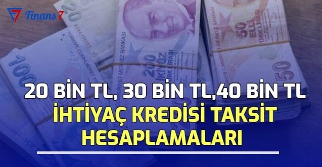 20 Bin TL, 30 Bin TL, 40 Bin TL İhtiyaç Kredisi Taksit Hesaplamaları!