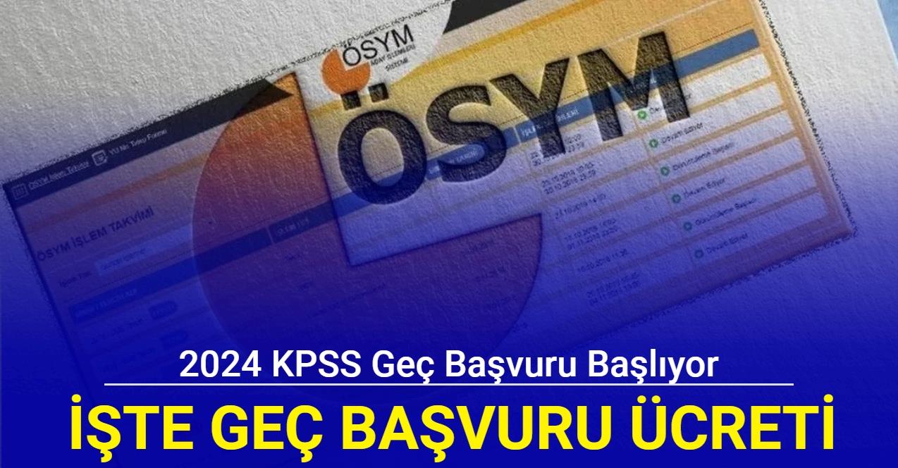 2024 KPSS geç başvuru başlıyor KPSS geç başvuru ücreti ne kadar?