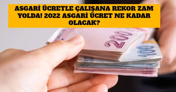 Asgari Ücretle Çalışana Rekor Zam Yolda! 2022 Asgari Ücret Ne Kadar Olacak?